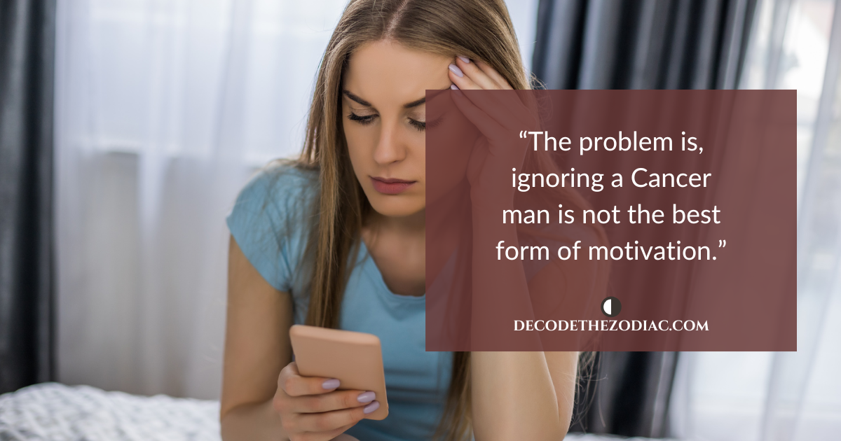 Woman looking worriedly at her cellphone with a quote that says ignoring a Cancer man doesn't really motivate him to get back together