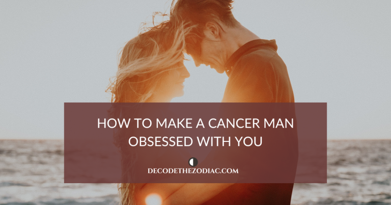 How to make a Cancer man obsessed with you