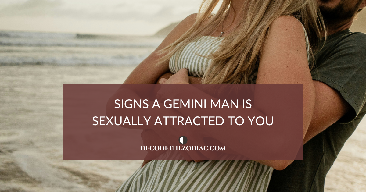 Signs a Gemini Man Is Sexually Attracted to You